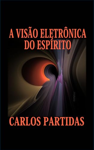 A VISÃO ELETRÔNICA DO ESPÍRITO: OS ESPÍRITOS PODEM ATRAVESSAR A MATÉRIA ELETRÔNICA FÍSICA SEM SEREM RETIDOS